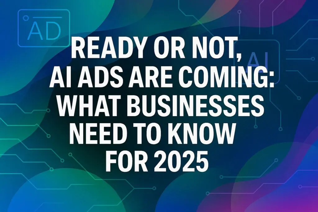 What businesses need to know about AI ads in 2025